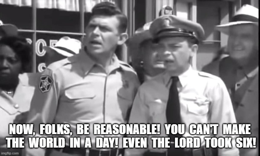 Taking Six | NOW,  FOLKS,  BE  REASONABLE!  YOU  CAN'T  MAKE  THE  WORLD  IN  A  DAY!  EVEN  THE  LORD  TOOK  SIX! | image tagged in protesters | made w/ Imgflip meme maker