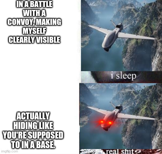 Only ghost recon breakpoint  players get this joke (i think) | IN A BATTLE WITH A CONVOY, MAKING MYSELF CLEARLY VISIBLE; ACTUALLY HIDING LIKE YOU'RE SUPPOSED TO IN A BASE. | image tagged in i sleep real shit | made w/ Imgflip meme maker