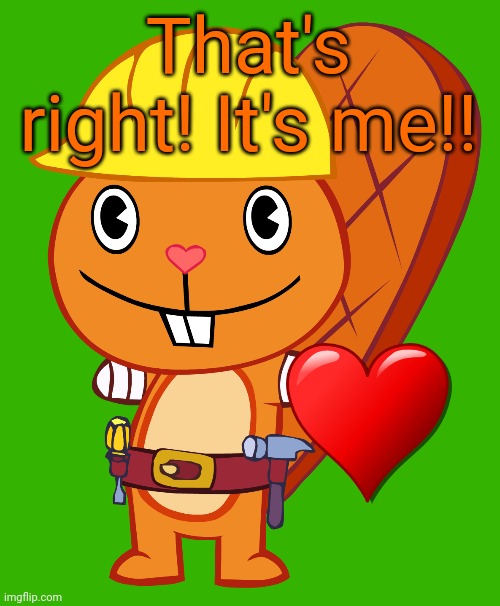 I love Handy!! (HTF) | That's right! It's me!! | image tagged in handy pose htf,memes,comments,happy tree friends,happy handy htf,cute animals | made w/ Imgflip meme maker