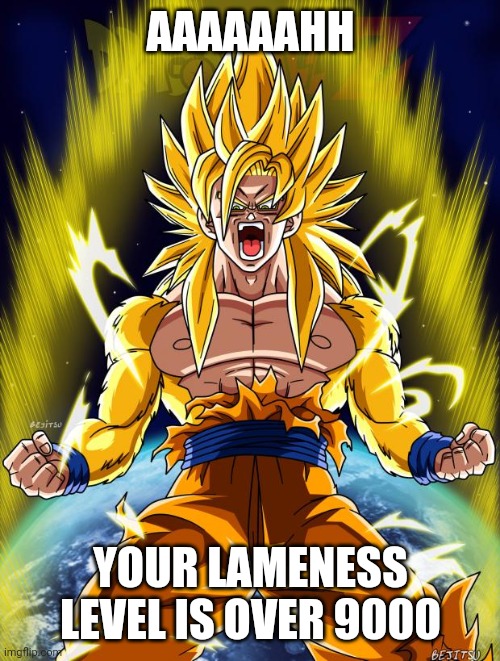 Goku | AAAAAAHH YOUR LAMENESS LEVEL IS OVER 9000 | image tagged in goku | made w/ Imgflip meme maker