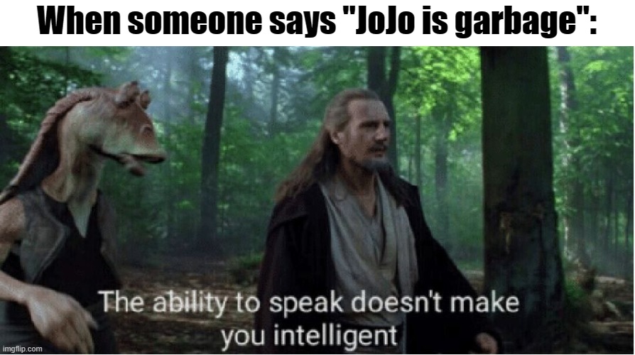 star wars prequel qui-gon ability to speak | When someone says "JoJo is garbage": | image tagged in star wars prequel qui-gon ability to speak | made w/ Imgflip meme maker