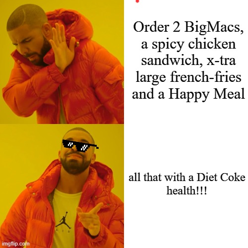 Drake Hotline Bling Meme | Order 2 BigMacs, a spicy chicken sandwich, x-tra large french-fries and a Happy Meal; all that with a Diet Coke



health!!! | image tagged in memes,drake hotline bling | made w/ Imgflip meme maker