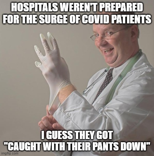 Insane Doctor | HOSPITALS WEREN'T PREPARED FOR THE SURGE OF COVID PATIENTS; I GUESS THEY GOT "CAUGHT WITH THEIR PANTS DOWN" | image tagged in insane doctor | made w/ Imgflip meme maker