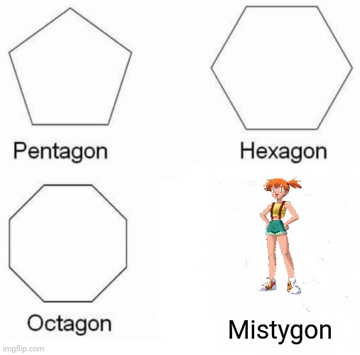 Pentagon Hexagon Octagon | Mistygon | image tagged in memes,pentagon hexagon octagon | made w/ Imgflip meme maker