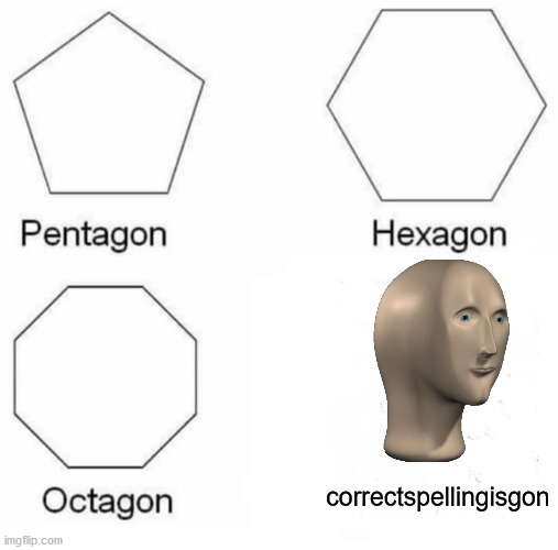 shapes | correctspellingisgon | image tagged in memes,pentagon hexagon octagon | made w/ Imgflip meme maker