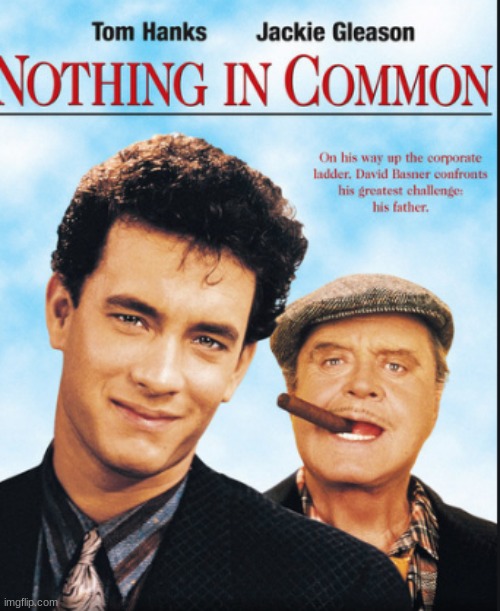 Watched this last night! A true classic! | image tagged in nothing in common,movies,tom hanks,jackie gleason,memes | made w/ Imgflip meme maker