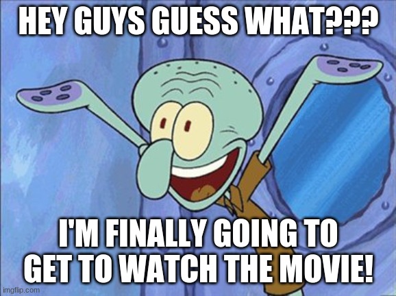 Impractical Jokers: The Movie is next on my watchlist! | HEY GUYS GUESS WHAT??? I'M FINALLY GOING TO GET TO WATCH THE MOVIE! | image tagged in guess what squidward,memes,movies,impractical jokers,impractical jokers the movie,finally | made w/ Imgflip meme maker