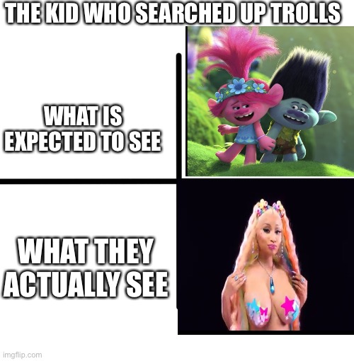 Trolls be like | THE KID WHO SEARCHED UP TROLLS; WHAT IS EXPECTED TO SEE; WHAT THEY ACTUALLY SEE | image tagged in memes,funny,troll | made w/ Imgflip meme maker