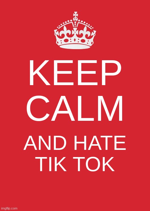The Number One Rule Of This Stream! | KEEP CALM; AND HATE TIK TOK | image tagged in memes,keep calm and carry on red,keep calm,antitiktoks,tik tok,hate | made w/ Imgflip meme maker