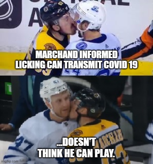 NHL 2020 Marchand | MARCHAND INFORMED LICKING CAN TRANSMIT COVID 19; ...DOESN'T THINK HE CAN PLAY. | image tagged in hockey,lick,toronto maple leafs,nhl,covid 19,boston | made w/ Imgflip meme maker