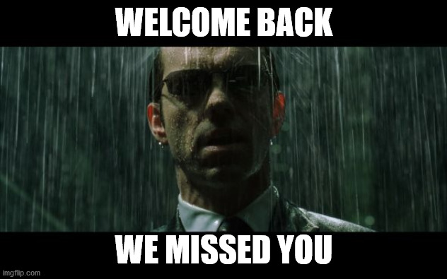 Welcome back we missed you | WELCOME BACK WE MISSED YOU | image tagged in welcome back we missed you | made w/ Imgflip meme maker