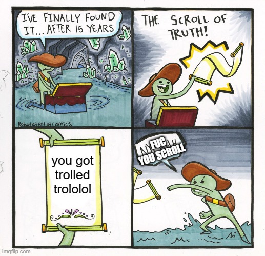 the troll scroll | FUC YOU SCROLL; you got trolled trololol | image tagged in memes,the scroll of truth | made w/ Imgflip meme maker