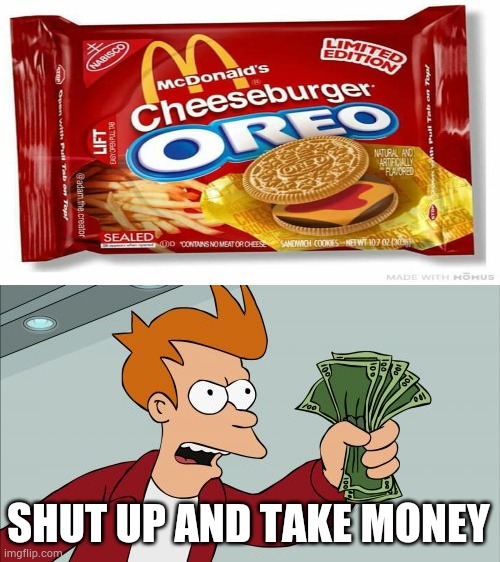 SHUT UP AND TAKE MONEY | image tagged in memes,shut up and take my money fry | made w/ Imgflip meme maker