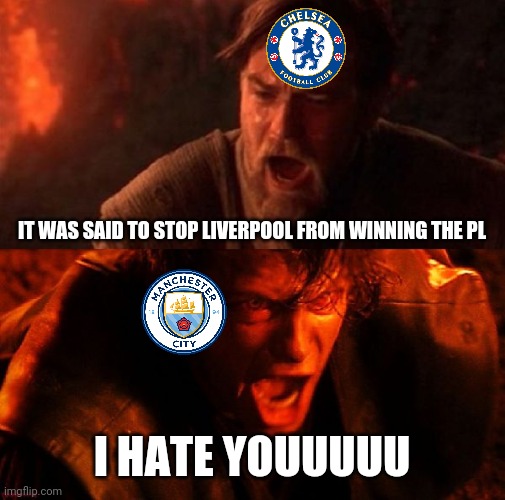 Chelsea 2 Man City 1 | IT WAS SAID TO STOP LIVERPOOL FROM WINNING THE PL; I HATE YOUUUUU | image tagged in anakin and obi wan,memes,football,chelsea,manchester city | made w/ Imgflip meme maker