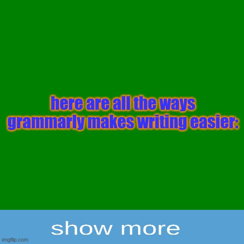 Here Is A List Of The Benefits Of Grammarly! |  here are all the ways grammarly makes writing easier: | image tagged in blank green template,grammarly can't help,memes,grammarly,list | made w/ Imgflip meme maker