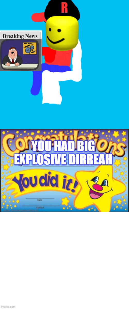 CONGRATALTUTIONS YOU HAD BIG EXPLOSIVE DIRREAH | R; YOU HAD BIG EXPLOSIVE DIRREAH | image tagged in memes,happy star congratulations,blank white template,blank transparent square | made w/ Imgflip meme maker