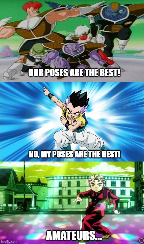 OUR POSES ARE THE BEST! NO, MY POSES ARE THE BEST! AMATEURS... | image tagged in jojo's bizarre adventure,dragon ball z,pose | made w/ Imgflip meme maker