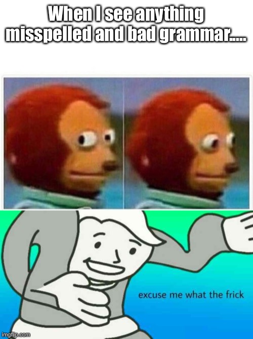 I HATE this!! | When I see anything misspelled and bad grammar..... | image tagged in memes,monkey puppet,funny memes,excuse me what the fuck | made w/ Imgflip meme maker