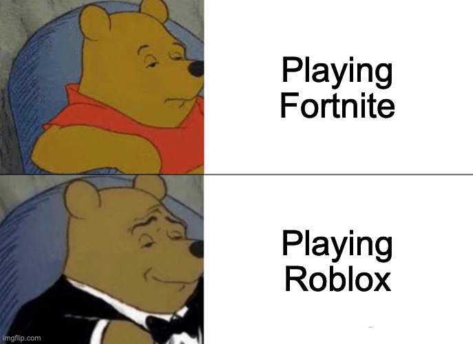 Tuxedo Winnie The Pooh Meme | Playing Fortnite; Playing Roblox | image tagged in memes,tuxedo winnie the pooh | made w/ Imgflip meme maker