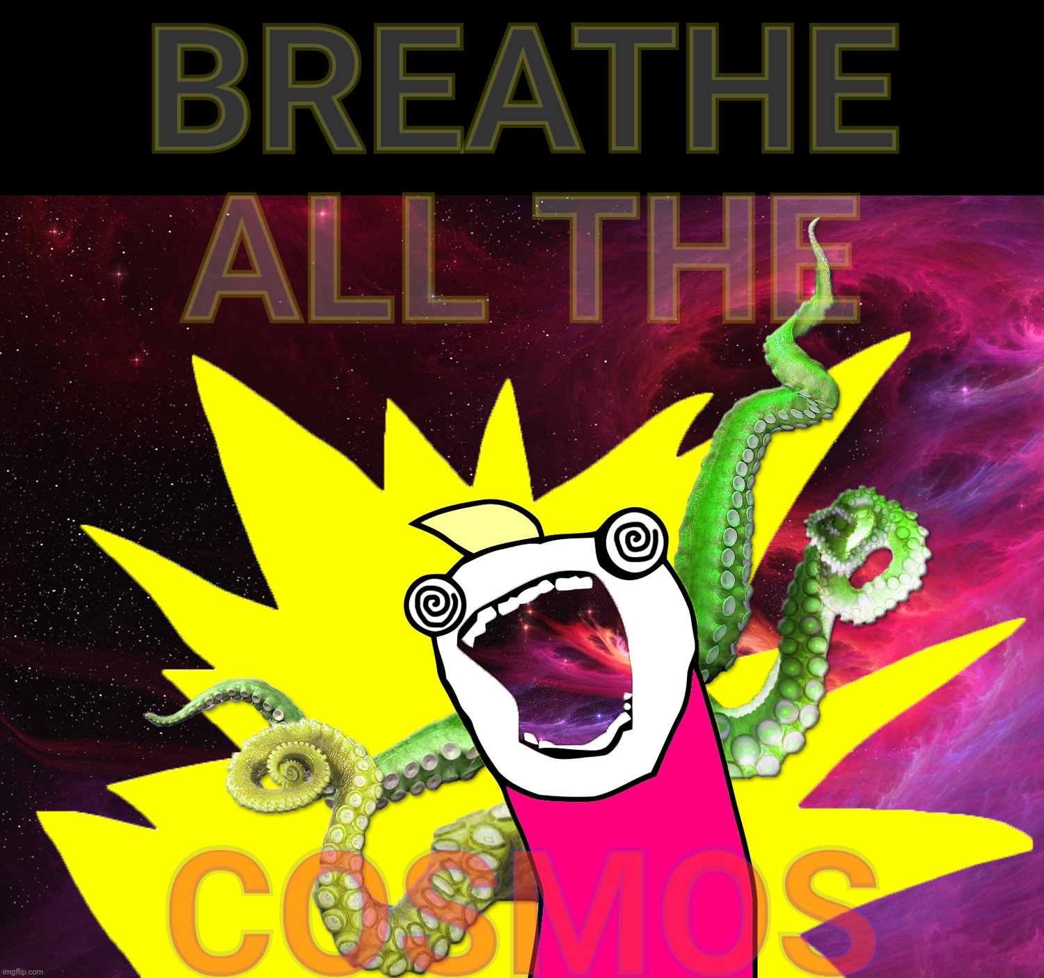 X All The Y - Glimpse of the Cosmos | BREATHE ALL THE COSMOS | image tagged in x all the y - glimpse of the cosmos | made w/ Imgflip meme maker