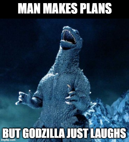 Can't Stop Him | MAN MAKES PLANS; BUT GODZILLA JUST LAUGHS | image tagged in laughing godzilla | made w/ Imgflip meme maker