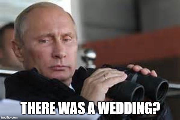 Putin Binoculars | THERE WAS A WEDDING? | made w/ Imgflip meme maker