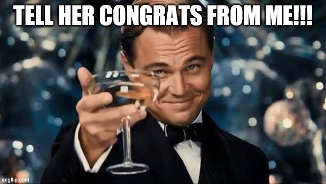 Congratulations Man! | TELL HER CONGRATS FROM ME!!! | image tagged in congratulations man | made w/ Imgflip meme maker