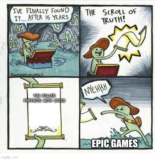 The truth that epic didn't want | YOU KILLED FORTNITE WITH SPIES; EPIC GAMES | image tagged in scroll of truth,spies,truth,funny,fortnite | made w/ Imgflip meme maker