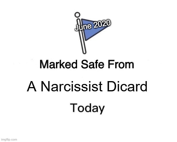 Narcissist2 | June 2020; A Narcissist Dicard | image tagged in memes,marked safe from | made w/ Imgflip meme maker