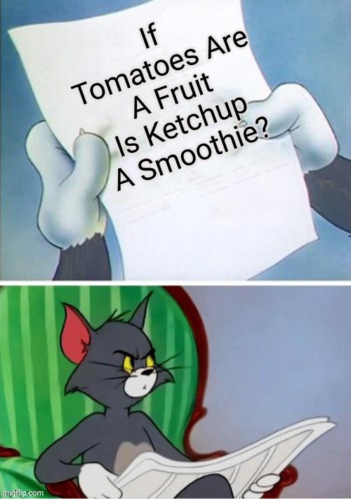 Tom reading | If Tomatoes Are A Fruit Is Ketchup A Smoothie? | image tagged in tom reading,memes,funny memes | made w/ Imgflip meme maker
