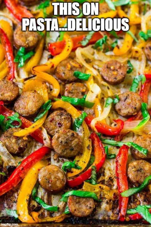 Sausage Deliciousness | THIS ON PASTA...DELICIOUS | image tagged in food | made w/ Imgflip meme maker