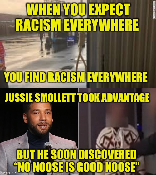 NASCAR’s ‘Race’ to Judgment | WHEN YOU EXPECT RACISM EVERYWHERE; YOU FIND RACISM EVERYWHERE; JUSSIE SMOLLETT TOOK ADVANTAGE; BUT HE SOON DISCOVERED “NO NOOSE IS GOOD NOOSE” | image tagged in noose,nascar,bubba wallace,jussie smollett | made w/ Imgflip meme maker
