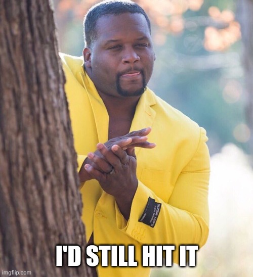 Black guy hiding behind tree | I'D STILL HIT IT | image tagged in black guy hiding behind tree | made w/ Imgflip meme maker