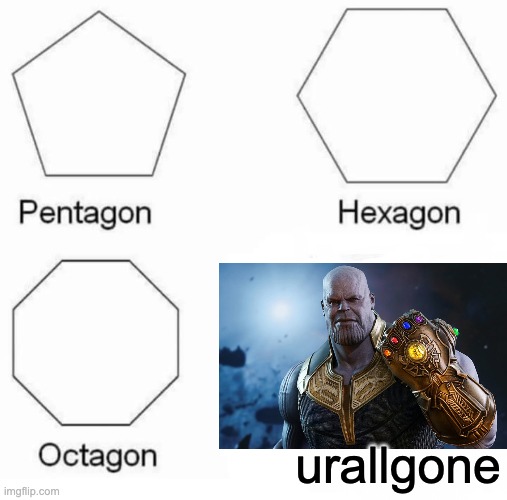 Pentagon Hexagon Octagon Meme | urallgone | image tagged in memes,pentagon hexagon octagon | made w/ Imgflip meme maker