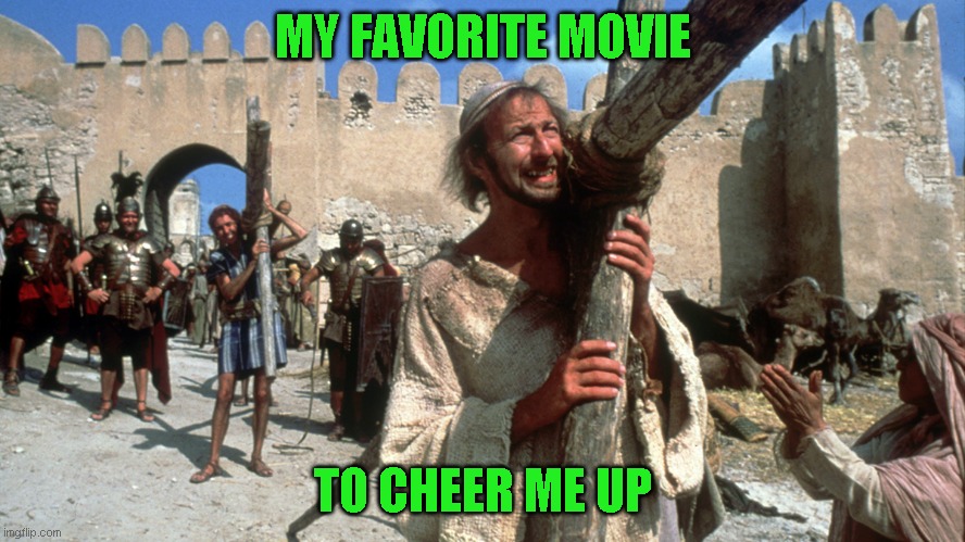 Always look on the bright side of life | MY FAVORITE MOVIE; TO CHEER ME UP | image tagged in not a joke,actually do not feel bad,got a lot down this week,fisihing in the morning,penultimate day of vacation | made w/ Imgflip meme maker
