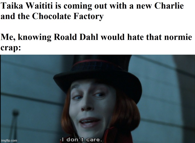 Charlie and the Chocolate Factory (2005) - Willy Wonka "I don't care." | image tagged in charlie and the chocolate factory,willy wonka,i don't care | made w/ Imgflip meme maker