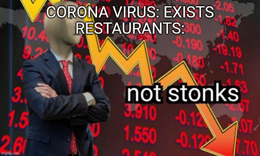 Oof size large | CORONA VIRUS: EXISTS

RESTAURANTS: | image tagged in not stonks | made w/ Imgflip meme maker
