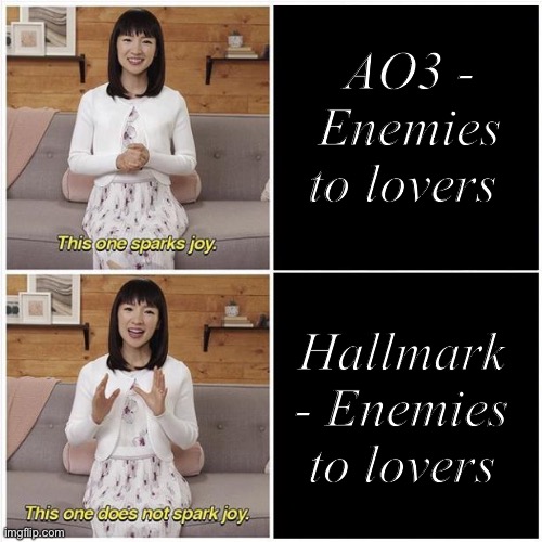 Marie Kondo Spark Joy | AO3 - Enemies to lovers; Hallmark - Enemies to lovers | image tagged in marie kondo spark joy | made w/ Imgflip meme maker