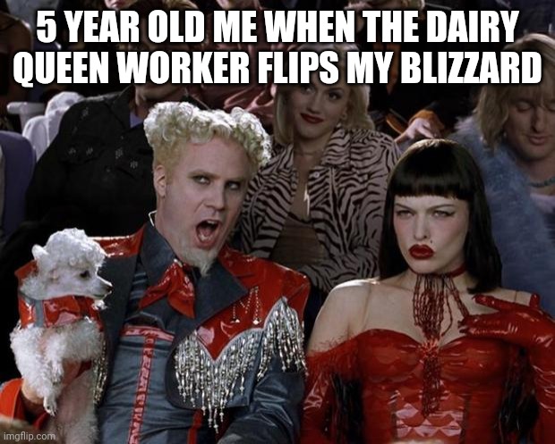 Mugatu So Hot Right Now Meme | 5 YEAR OLD ME WHEN THE DAIRY QUEEN WORKER FLIPS MY BLIZZARD | image tagged in memes,mugatu so hot right now | made w/ Imgflip meme maker