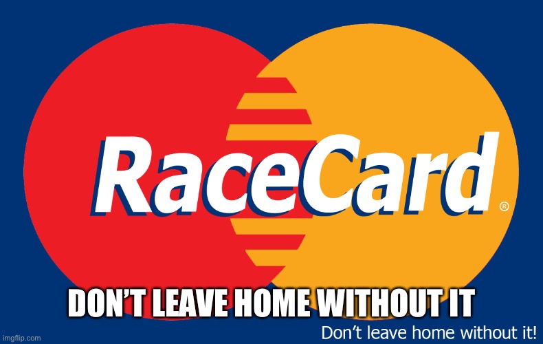 race card | DON’T LEAVE HOME WITHOUT IT | image tagged in race card | made w/ Imgflip meme maker