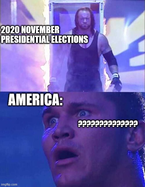 Undertaker randy orton | 2020 NOVEMBER PRESIDENTIAL ELECTIONS; AMERICA:; ?????????????? | image tagged in undertaker randy orton | made w/ Imgflip meme maker