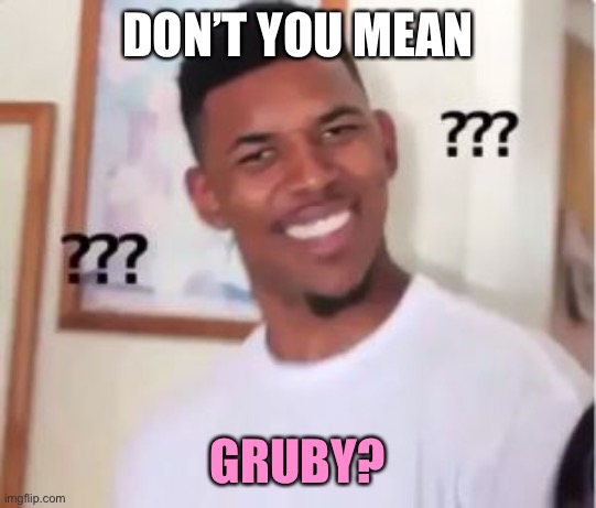 Nick Young | DON’T YOU MEAN GRUBY? | image tagged in nick young | made w/ Imgflip meme maker
