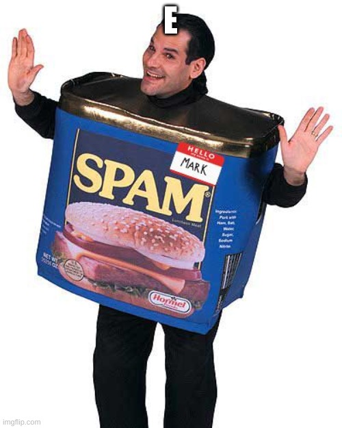 Spam | E | image tagged in spam | made w/ Imgflip meme maker