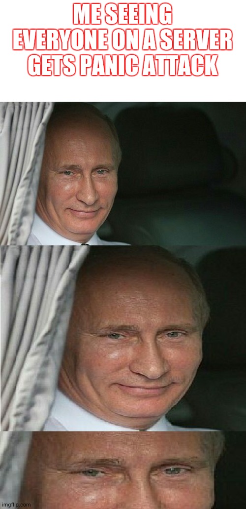 terrible shame putin | ME SEEING EVERYONE ON A SERVER GETS PANIC ATTACK | image tagged in discord,everyone,panic,attack,putin,memes | made w/ Imgflip meme maker