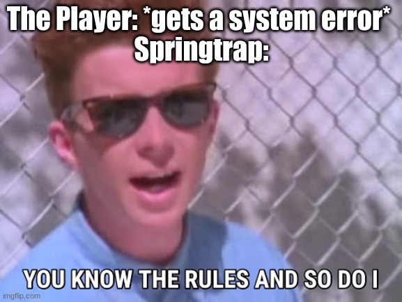 Posting a FNAF meme every day until Security Breach is released: Day 20 |  The Player: *gets a system error* 
Springtrap: | image tagged in rick astley you know the rules,fnaf,fnaf 3,springtrap | made w/ Imgflip meme maker
