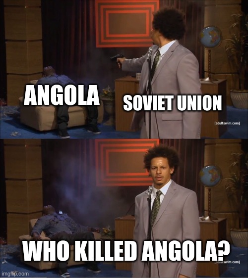 Who Killed Hannibal Meme | ANGOLA; SOVIET UNION; WHO KILLED ANGOLA? | image tagged in memes,who killed hannibal,HistoryMemes | made w/ Imgflip meme maker