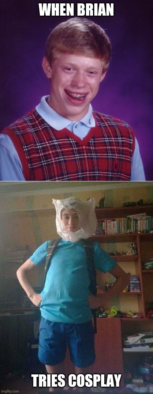 GONNA TAKE A BREAK FROM MEMES. BUT I'LL PROBLY STILL SUBMIT IN MY COSPLAY STREAM. | WHEN BRIAN; TRIES COSPLAY | image tagged in memes,bad luck brian,cosplay,cosplay fail | made w/ Imgflip meme maker