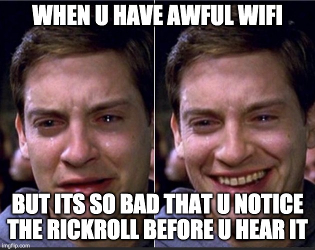 but heywatever works | WHEN U HAVE AWFUL WIFI; BUT ITS SO BAD THAT U NOTICE THE RICKROLL BEFORE U HEAR IT | image tagged in peter parker | made w/ Imgflip meme maker