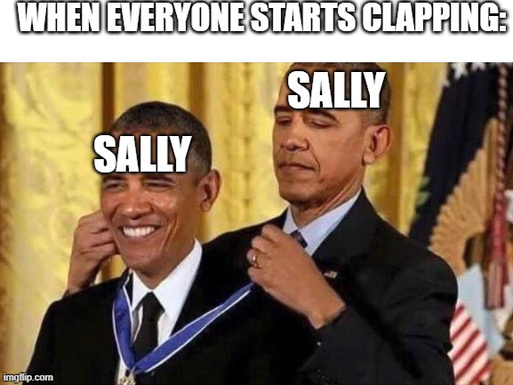 WHEN EVERYONE STARTS CLAPPING: SALLY SALLY | made w/ Imgflip meme maker