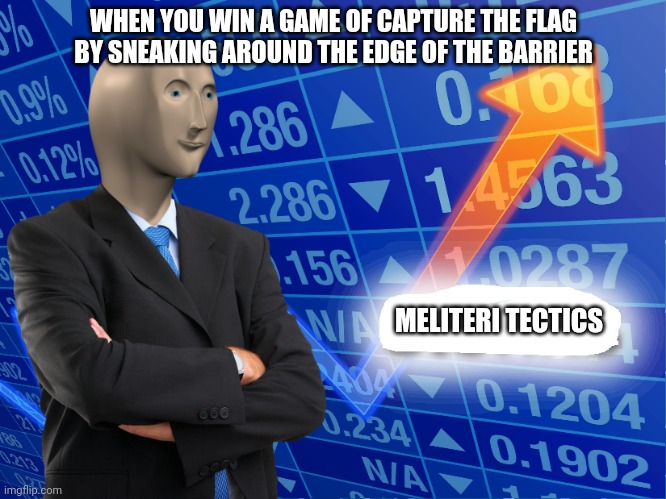 Empty Stonks | WHEN YOU WIN A GAME OF CAPTURE THE FLAG BY SNEAKING AROUND THE EDGE OF THE BARRIER; MELITERI TECTICS | image tagged in empty stonks | made w/ Imgflip meme maker